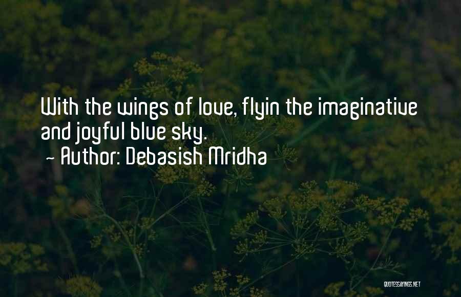 Debasish Mridha Quotes: With The Wings Of Love, Flyin The Imaginative And Joyful Blue Sky.