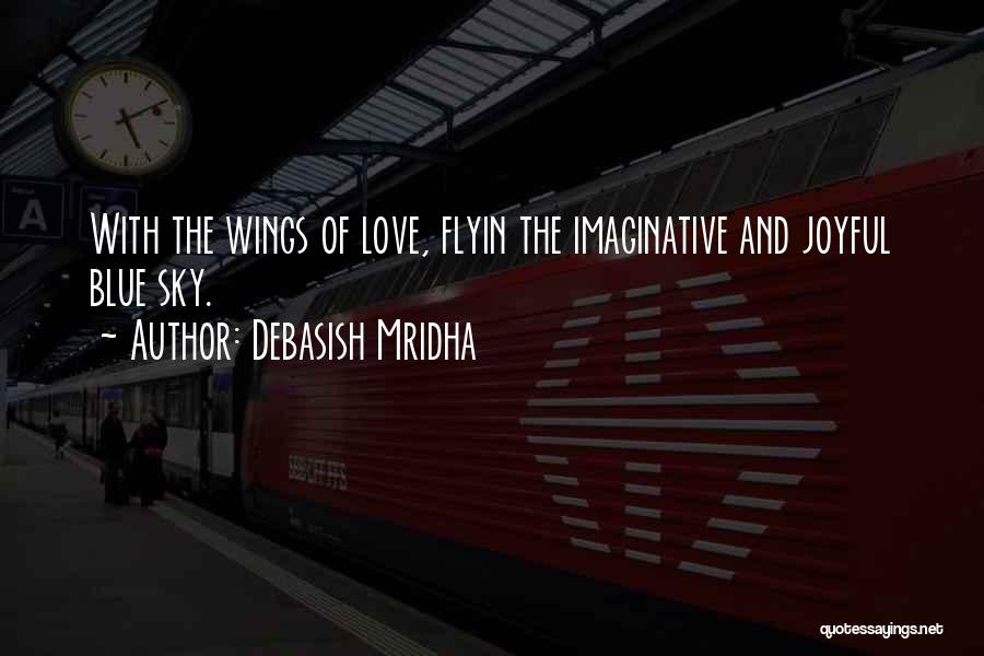 Debasish Mridha Quotes: With The Wings Of Love, Flyin The Imaginative And Joyful Blue Sky.