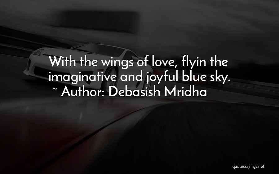 Debasish Mridha Quotes: With The Wings Of Love, Flyin The Imaginative And Joyful Blue Sky.