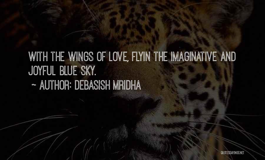 Debasish Mridha Quotes: With The Wings Of Love, Flyin The Imaginative And Joyful Blue Sky.