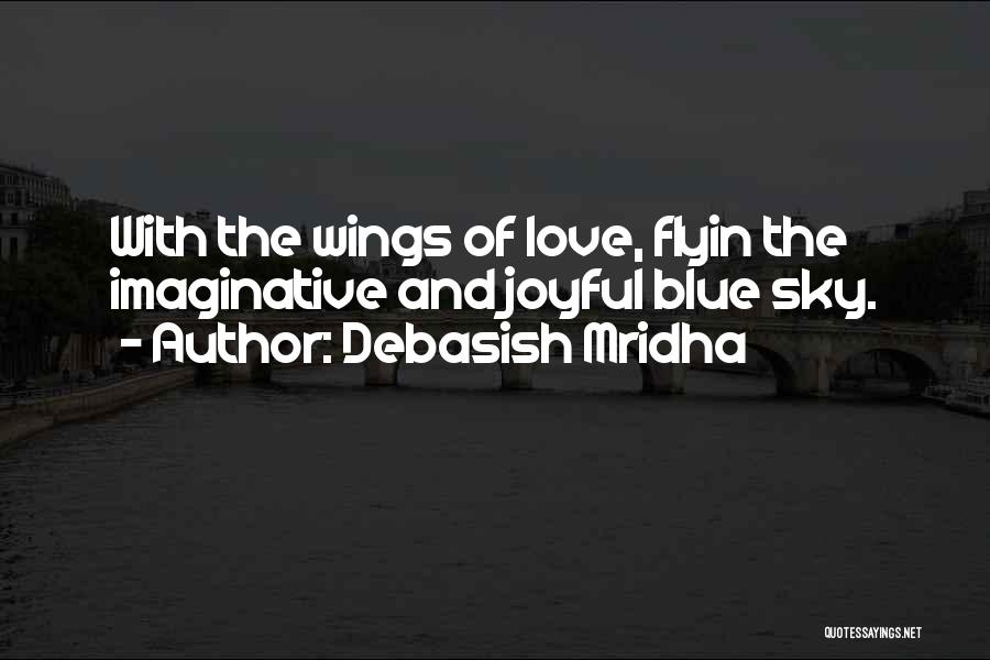 Debasish Mridha Quotes: With The Wings Of Love, Flyin The Imaginative And Joyful Blue Sky.