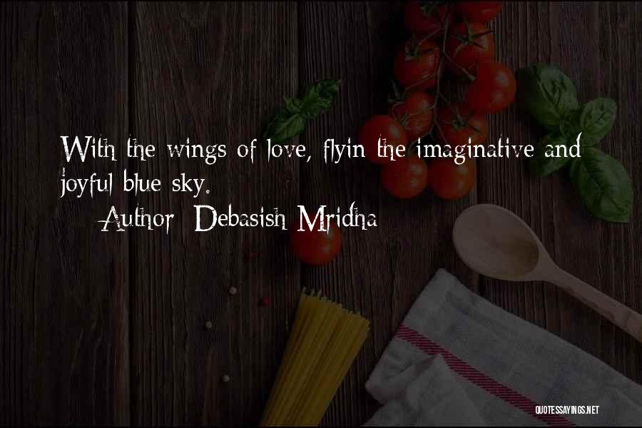 Debasish Mridha Quotes: With The Wings Of Love, Flyin The Imaginative And Joyful Blue Sky.