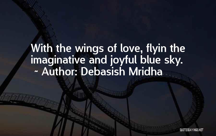 Debasish Mridha Quotes: With The Wings Of Love, Flyin The Imaginative And Joyful Blue Sky.