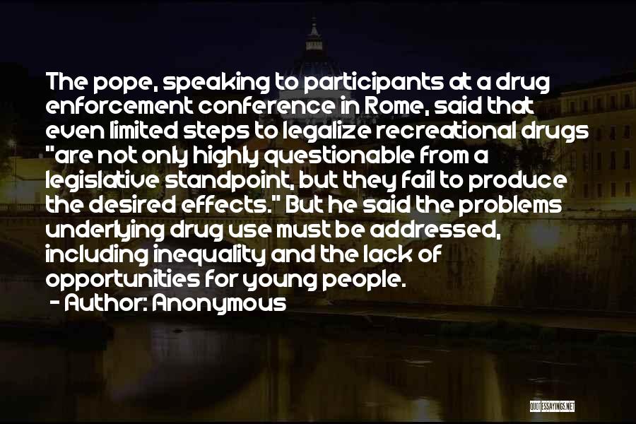 Anonymous Quotes: The Pope, Speaking To Participants At A Drug Enforcement Conference In Rome, Said That Even Limited Steps To Legalize Recreational