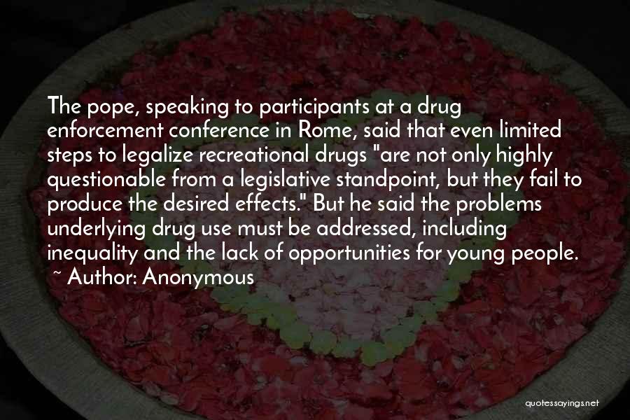 Anonymous Quotes: The Pope, Speaking To Participants At A Drug Enforcement Conference In Rome, Said That Even Limited Steps To Legalize Recreational