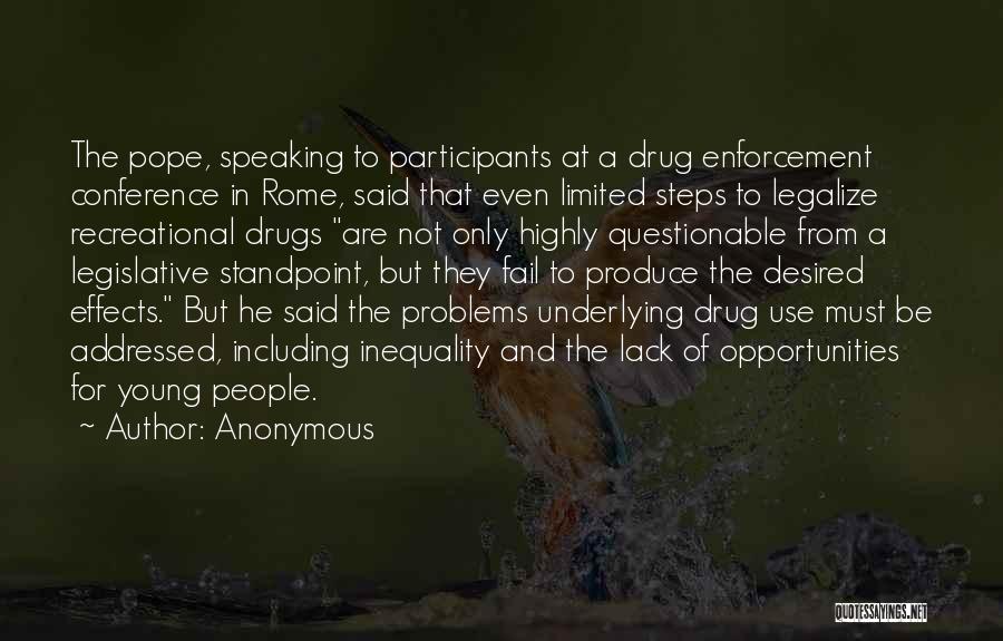 Anonymous Quotes: The Pope, Speaking To Participants At A Drug Enforcement Conference In Rome, Said That Even Limited Steps To Legalize Recreational