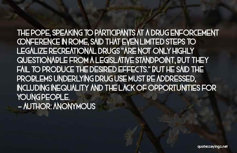 Anonymous Quotes: The Pope, Speaking To Participants At A Drug Enforcement Conference In Rome, Said That Even Limited Steps To Legalize Recreational