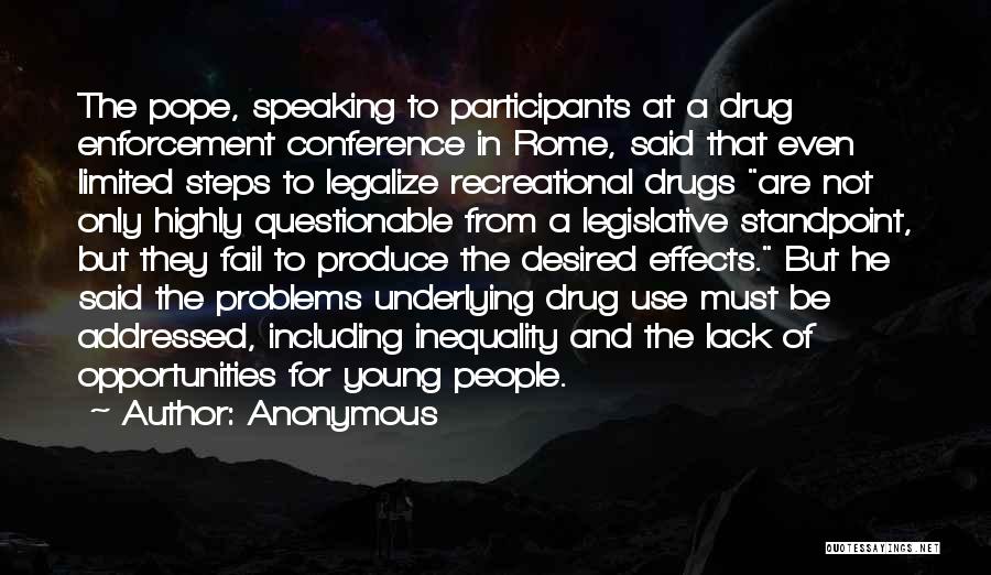 Anonymous Quotes: The Pope, Speaking To Participants At A Drug Enforcement Conference In Rome, Said That Even Limited Steps To Legalize Recreational