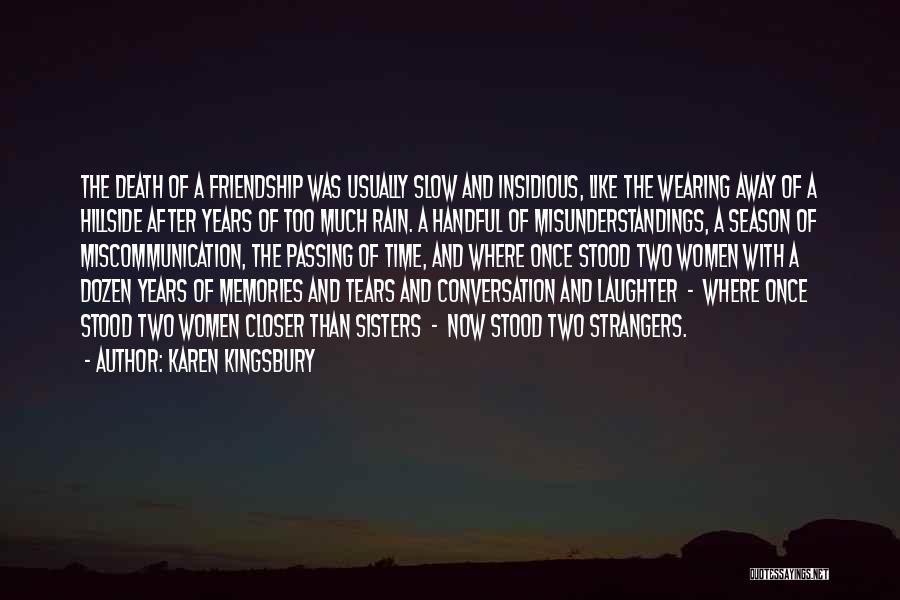 Karen Kingsbury Quotes: The Death Of A Friendship Was Usually Slow And Insidious, Like The Wearing Away Of A Hillside After Years Of