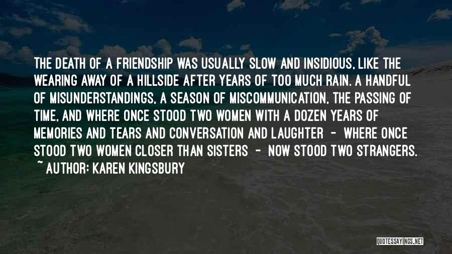 Karen Kingsbury Quotes: The Death Of A Friendship Was Usually Slow And Insidious, Like The Wearing Away Of A Hillside After Years Of