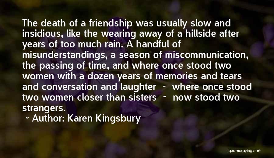 Karen Kingsbury Quotes: The Death Of A Friendship Was Usually Slow And Insidious, Like The Wearing Away Of A Hillside After Years Of