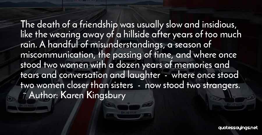 Karen Kingsbury Quotes: The Death Of A Friendship Was Usually Slow And Insidious, Like The Wearing Away Of A Hillside After Years Of