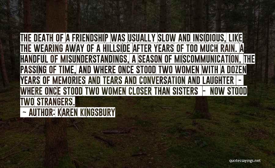 Karen Kingsbury Quotes: The Death Of A Friendship Was Usually Slow And Insidious, Like The Wearing Away Of A Hillside After Years Of