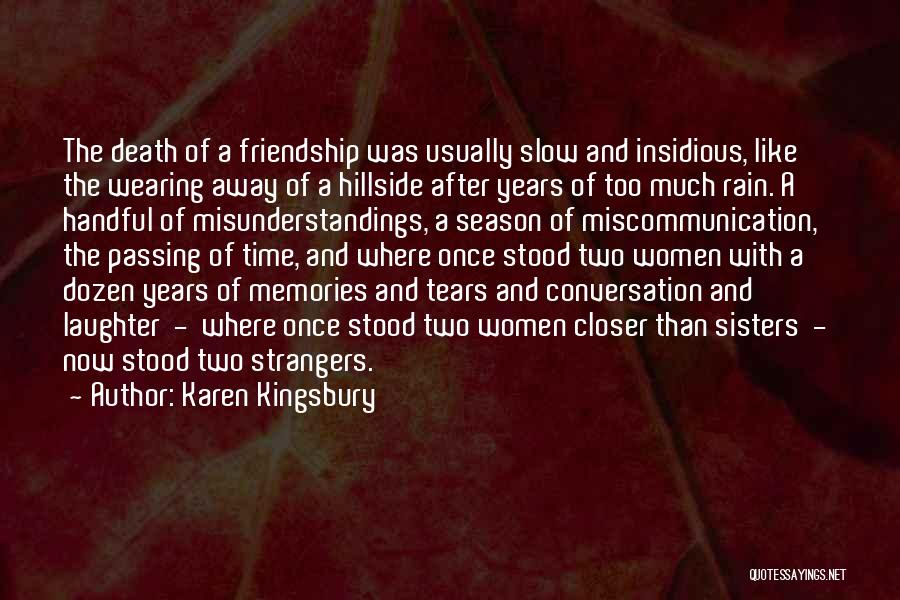 Karen Kingsbury Quotes: The Death Of A Friendship Was Usually Slow And Insidious, Like The Wearing Away Of A Hillside After Years Of