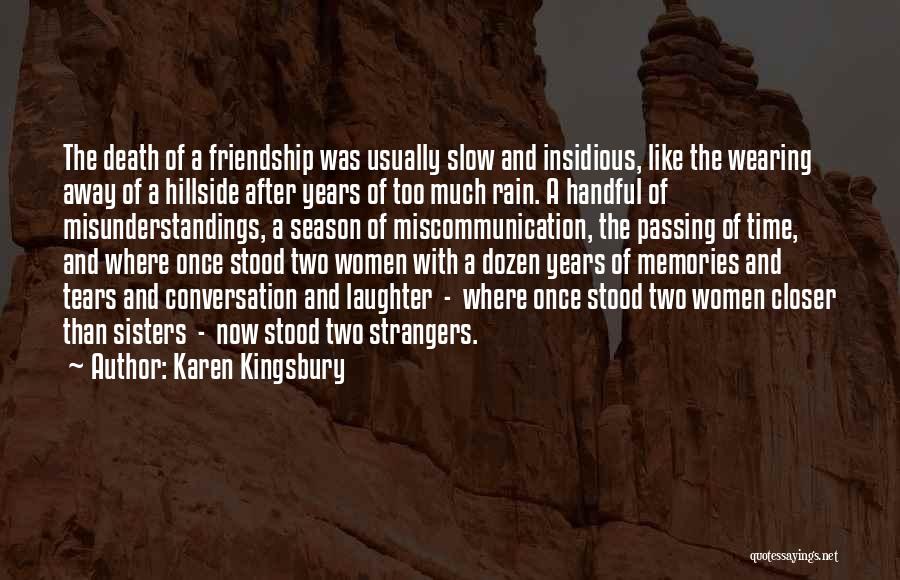 Karen Kingsbury Quotes: The Death Of A Friendship Was Usually Slow And Insidious, Like The Wearing Away Of A Hillside After Years Of