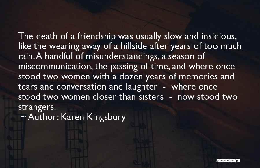 Karen Kingsbury Quotes: The Death Of A Friendship Was Usually Slow And Insidious, Like The Wearing Away Of A Hillside After Years Of