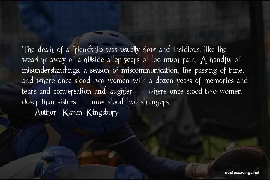 Karen Kingsbury Quotes: The Death Of A Friendship Was Usually Slow And Insidious, Like The Wearing Away Of A Hillside After Years Of