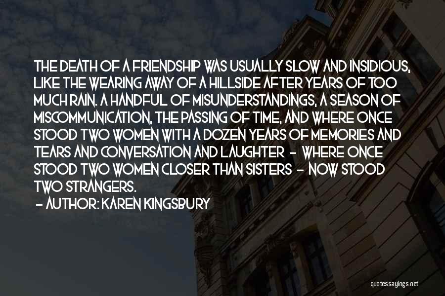 Karen Kingsbury Quotes: The Death Of A Friendship Was Usually Slow And Insidious, Like The Wearing Away Of A Hillside After Years Of