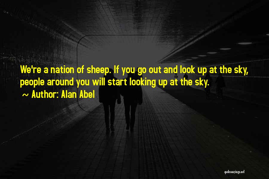 Alan Abel Quotes: We're A Nation Of Sheep. If You Go Out And Look Up At The Sky, People Around You Will Start