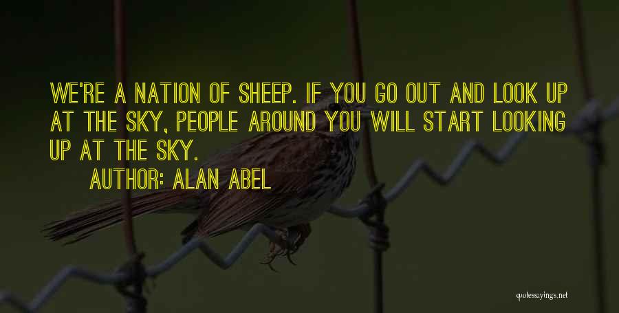Alan Abel Quotes: We're A Nation Of Sheep. If You Go Out And Look Up At The Sky, People Around You Will Start