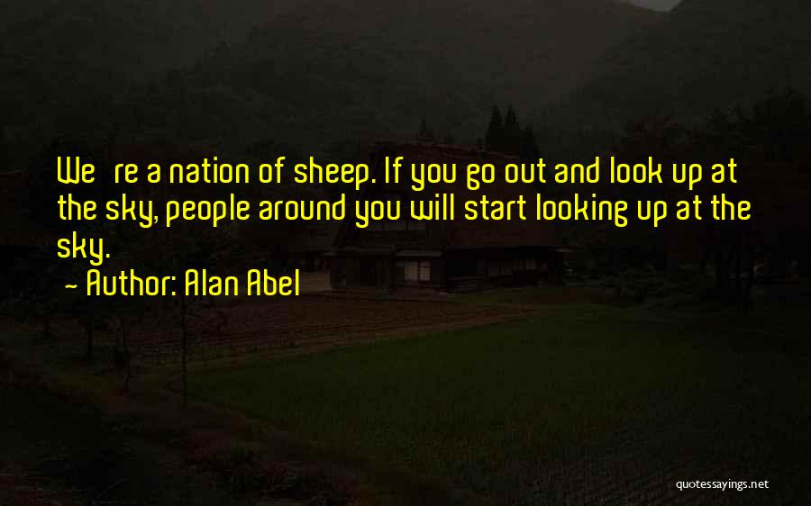 Alan Abel Quotes: We're A Nation Of Sheep. If You Go Out And Look Up At The Sky, People Around You Will Start