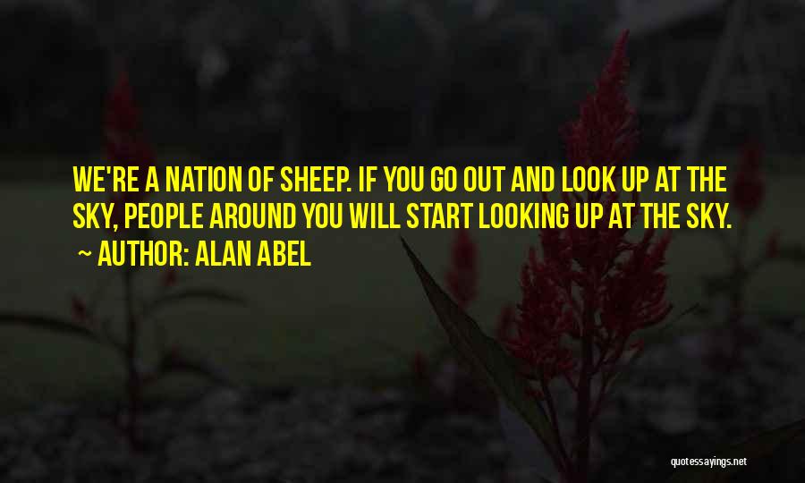 Alan Abel Quotes: We're A Nation Of Sheep. If You Go Out And Look Up At The Sky, People Around You Will Start