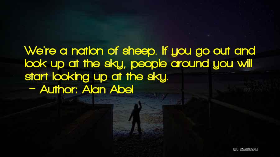 Alan Abel Quotes: We're A Nation Of Sheep. If You Go Out And Look Up At The Sky, People Around You Will Start