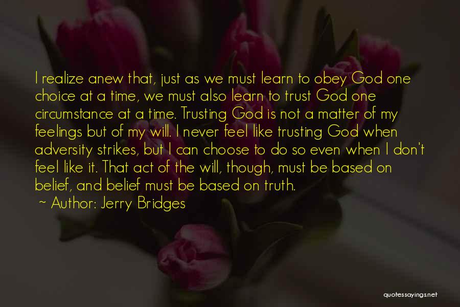 Jerry Bridges Quotes: I Realize Anew That, Just As We Must Learn To Obey God One Choice At A Time, We Must Also