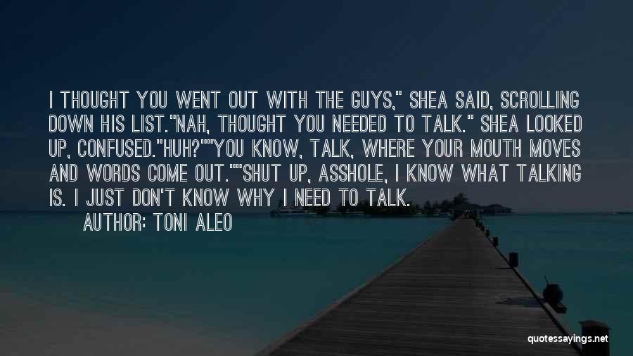 Toni Aleo Quotes: I Thought You Went Out With The Guys, Shea Said, Scrolling Down His List.nah, Thought You Needed To Talk. Shea