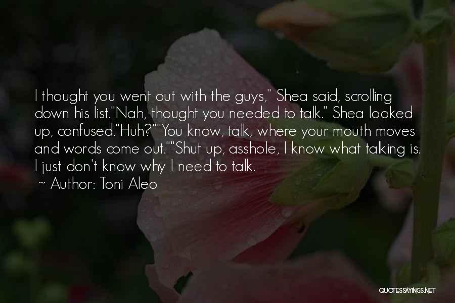 Toni Aleo Quotes: I Thought You Went Out With The Guys, Shea Said, Scrolling Down His List.nah, Thought You Needed To Talk. Shea