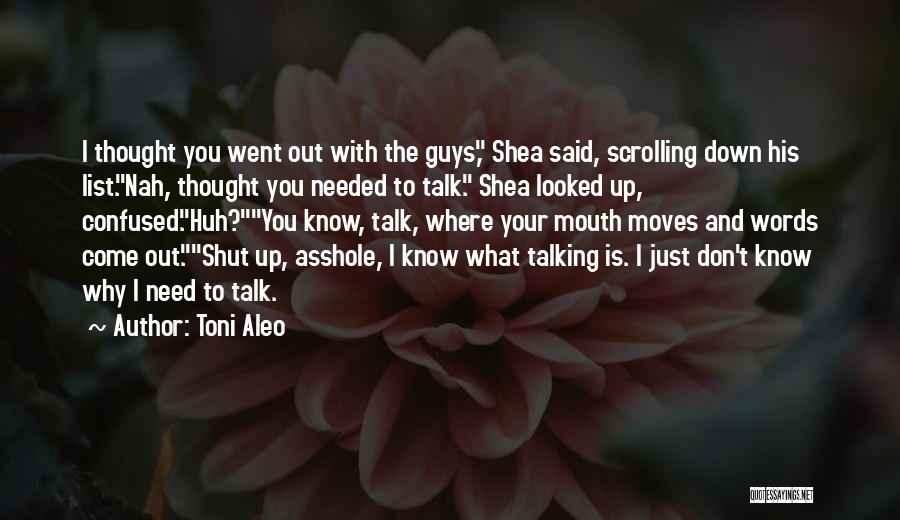 Toni Aleo Quotes: I Thought You Went Out With The Guys, Shea Said, Scrolling Down His List.nah, Thought You Needed To Talk. Shea