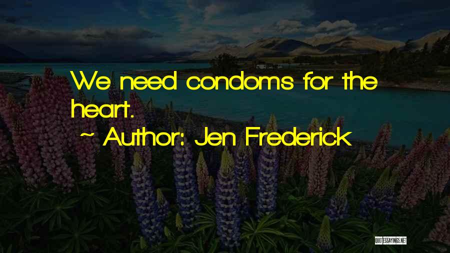 Jen Frederick Quotes: We Need Condoms For The Heart.