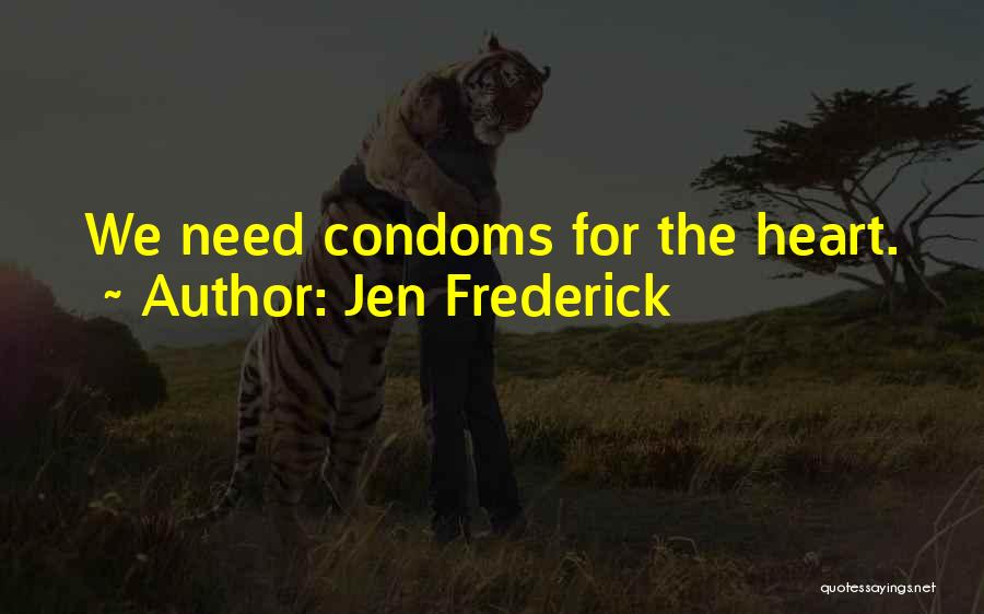 Jen Frederick Quotes: We Need Condoms For The Heart.