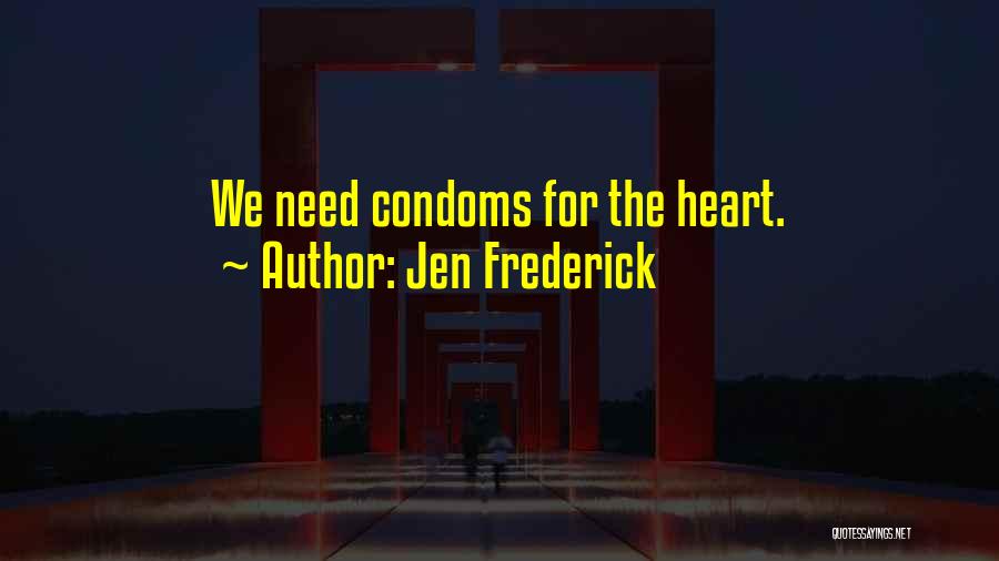 Jen Frederick Quotes: We Need Condoms For The Heart.