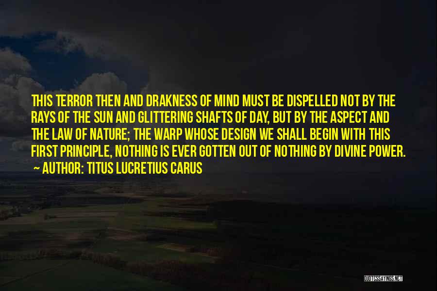 Titus Lucretius Carus Quotes: This Terror Then And Drakness Of Mind Must Be Dispelled Not By The Rays Of The Sun And Glittering Shafts