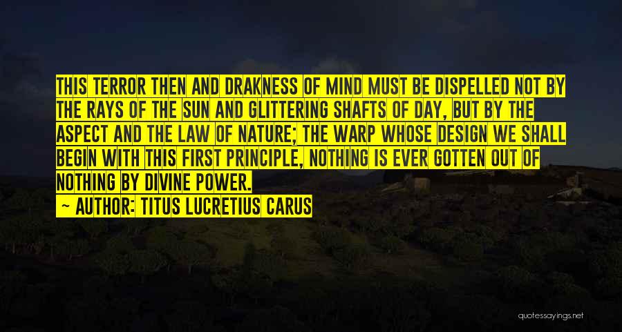 Titus Lucretius Carus Quotes: This Terror Then And Drakness Of Mind Must Be Dispelled Not By The Rays Of The Sun And Glittering Shafts