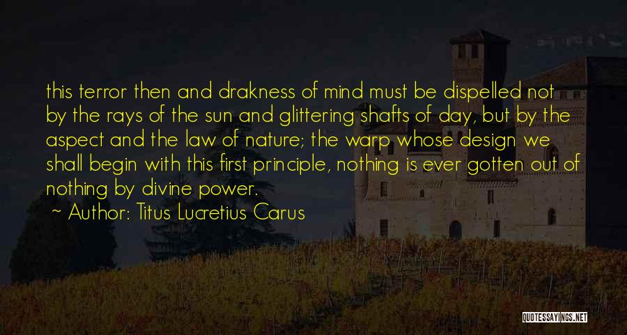 Titus Lucretius Carus Quotes: This Terror Then And Drakness Of Mind Must Be Dispelled Not By The Rays Of The Sun And Glittering Shafts