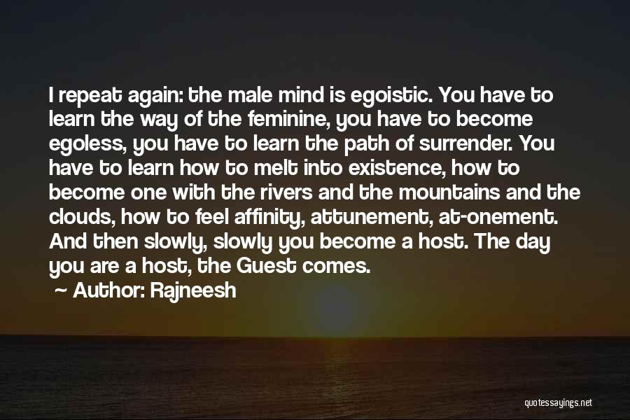 Rajneesh Quotes: I Repeat Again: The Male Mind Is Egoistic. You Have To Learn The Way Of The Feminine, You Have To