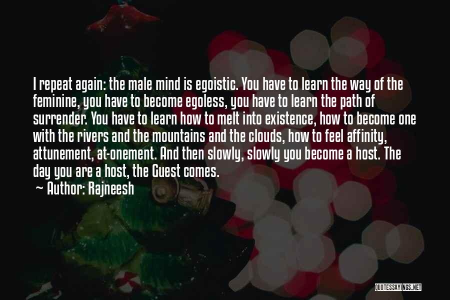 Rajneesh Quotes: I Repeat Again: The Male Mind Is Egoistic. You Have To Learn The Way Of The Feminine, You Have To