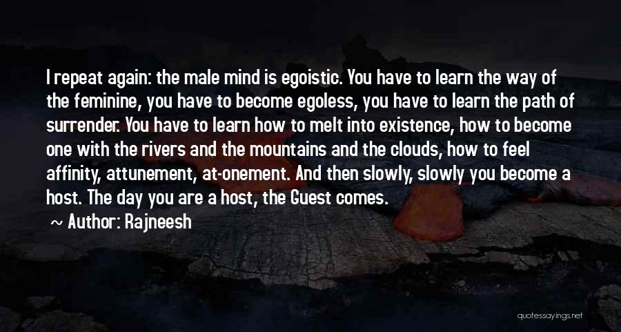 Rajneesh Quotes: I Repeat Again: The Male Mind Is Egoistic. You Have To Learn The Way Of The Feminine, You Have To