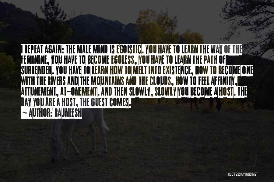 Rajneesh Quotes: I Repeat Again: The Male Mind Is Egoistic. You Have To Learn The Way Of The Feminine, You Have To