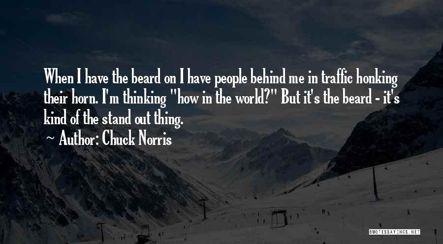 Chuck Norris Quotes: When I Have The Beard On I Have People Behind Me In Traffic Honking Their Horn. I'm Thinking How In