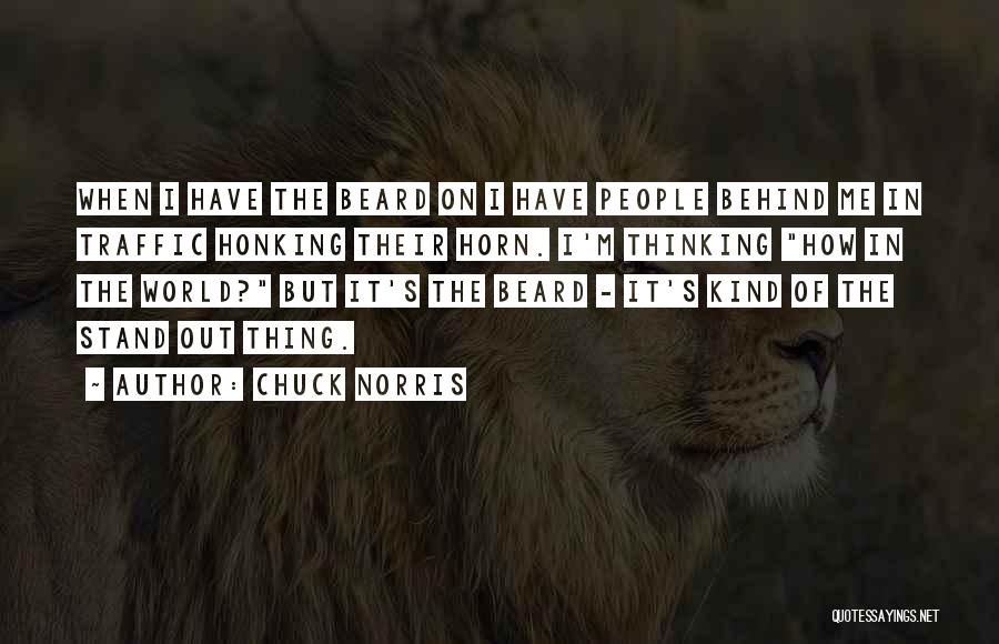 Chuck Norris Quotes: When I Have The Beard On I Have People Behind Me In Traffic Honking Their Horn. I'm Thinking How In