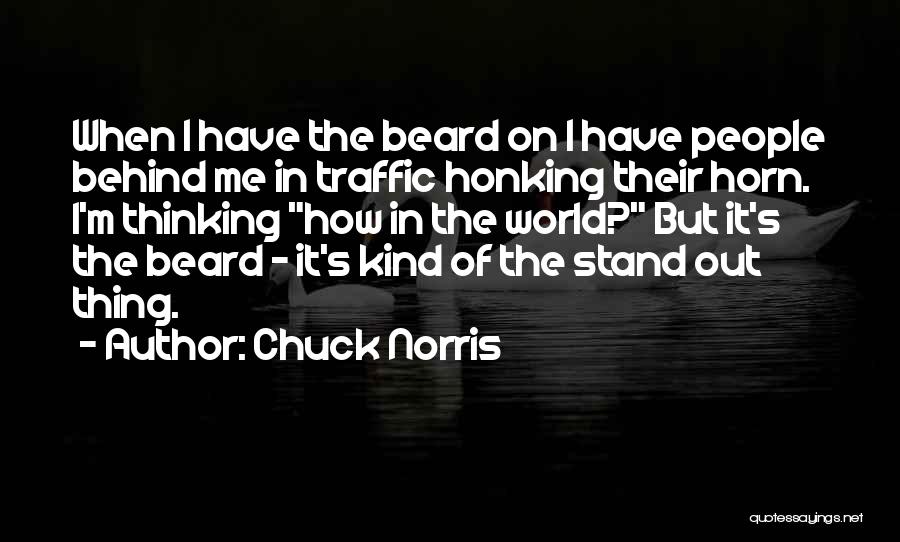 Chuck Norris Quotes: When I Have The Beard On I Have People Behind Me In Traffic Honking Their Horn. I'm Thinking How In