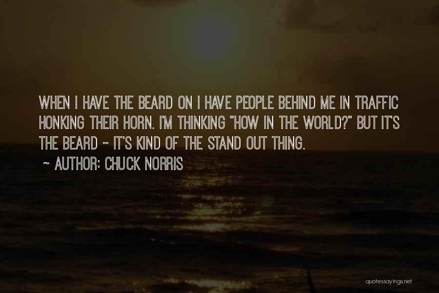 Chuck Norris Quotes: When I Have The Beard On I Have People Behind Me In Traffic Honking Their Horn. I'm Thinking How In