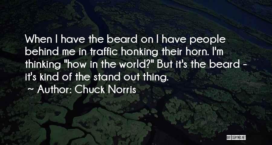 Chuck Norris Quotes: When I Have The Beard On I Have People Behind Me In Traffic Honking Their Horn. I'm Thinking How In