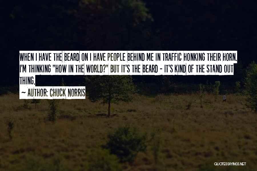 Chuck Norris Quotes: When I Have The Beard On I Have People Behind Me In Traffic Honking Their Horn. I'm Thinking How In