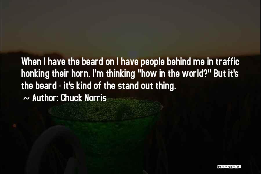 Chuck Norris Quotes: When I Have The Beard On I Have People Behind Me In Traffic Honking Their Horn. I'm Thinking How In