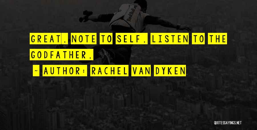 Rachel Van Dyken Quotes: Great. Note To Self. Listen To The Godfather.