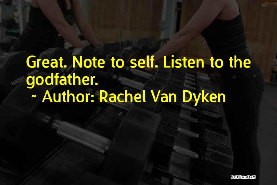Rachel Van Dyken Quotes: Great. Note To Self. Listen To The Godfather.